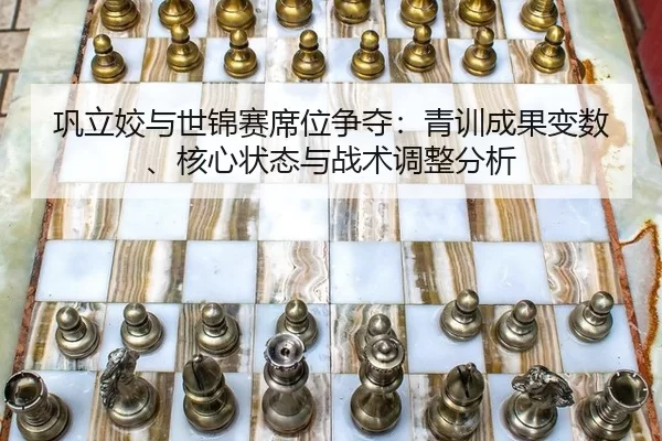 巩立姣与世锦赛席位争夺：青训成果变数、核心状态与战术调整分析